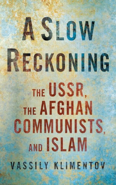 A Slow Reckoning: The USSR, the Afghan Communists, and Islam