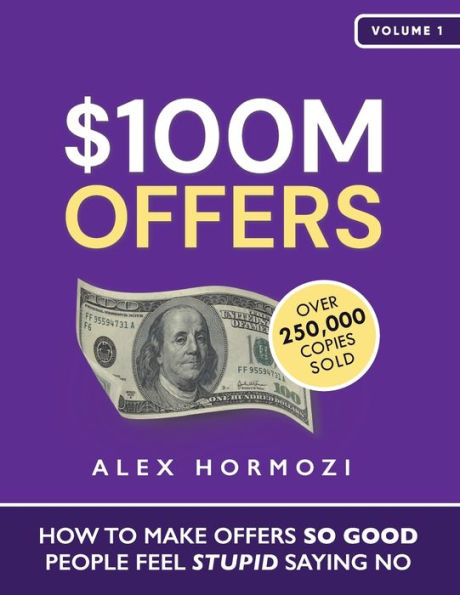 $100M Offers: How To Make Offers So Good People Feel Stupid Saying No