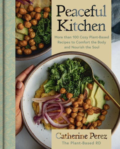 Peaceful Kitchen: More than 100 Cozy Plant-Based Recipes to Comfort the Body and Nourish the Soul