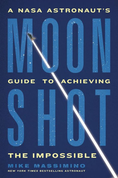 Moonshot: A NASA Astronaut's Guide to Achieving the Impossible