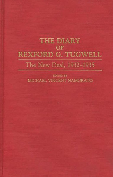 The Diary of Rexford G. Tugwell: The New Deal, 1932-1935