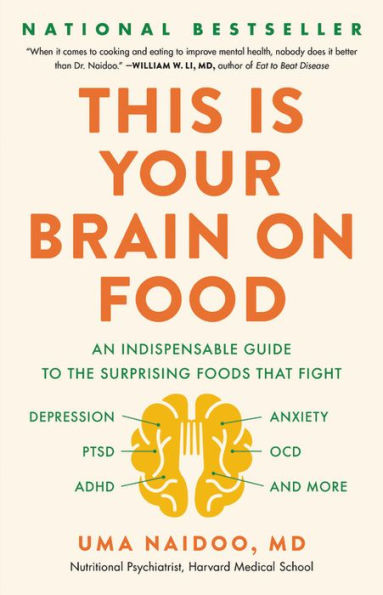 This Is Your Brain on Food: An Indispensable Guide to the Surprising Foods That Fight Depression, Anxiety, PTSD, OCD, ADHD, and More