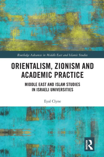 Orientalism, Zionism and Academic Practice: Middle East and Islam Studies in Israeli Universities