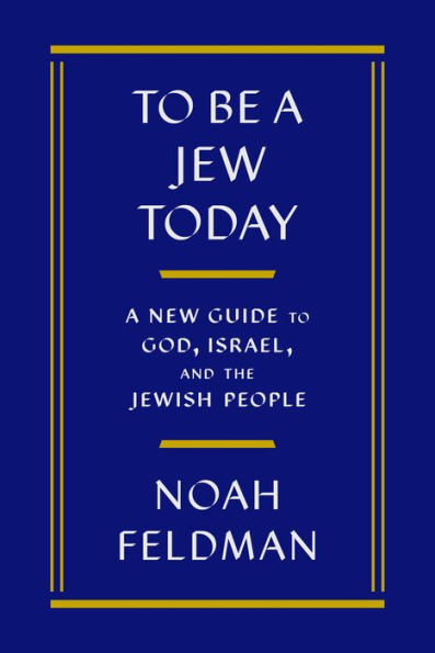 To Be a Jew Today: A New Guide to God, Israel, and the Jewish People