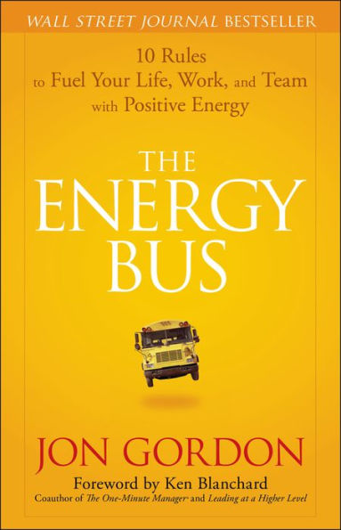 The Energy Bus: 10 Rules to Fuel Your Life, Work, and Team with Positive Energy / Edition 1