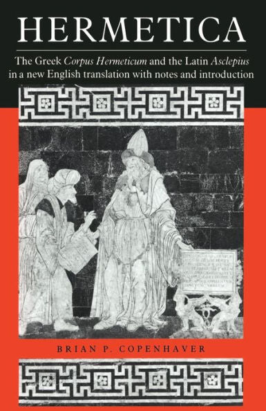 Hermetica: The Greek Corpus Hermeticum and the Latin Asclepius in a New English Translation, with Notes and Introduction / Edition 1