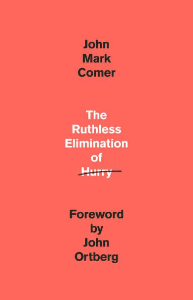 The Ruthless Elimination of Hurry: How to Stay Emotionally Healthy and Spiritually Alive in the Chaos of the Modern World