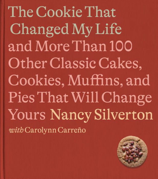 The Cookie That Changed My Life: And More Than 100 Other Classic Cakes, Cookies, Muffins, and Pies That Will Change Yours: A Cookbook