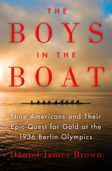 The Boys in the Boat: Nine Americans and Their Epic Quest for Gold at the 1936 Berlin Olympics