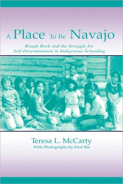 A Place to Be Navajo: Rough Rock and the Struggle for Self-Determination in Indigenous Schooling / Edition 1