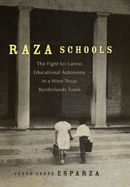 Raza Schools: The Fight for Latino Educational Autonomy in a West Texas Borderlands Town
