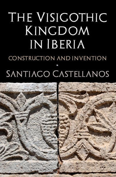 The Visigothic Kingdom in Iberia: Construction and Invention