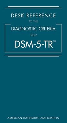 Desk Reference to the Diagnostic Criteria From DSM-5-TR®