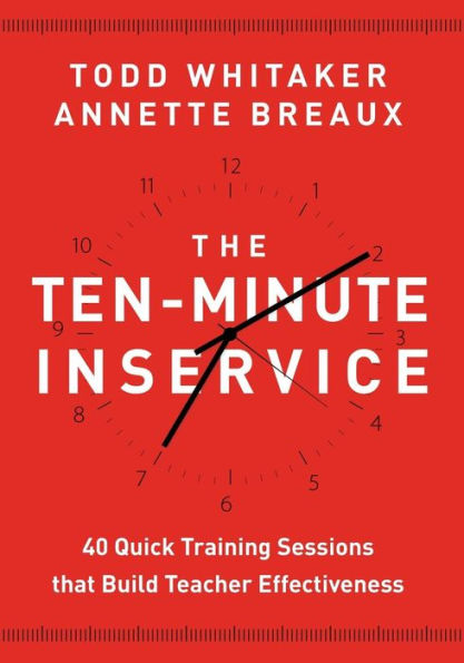 The Ten-Minute Inservice: 40 Quick Training Sessions that Build Teacher Effectiveness