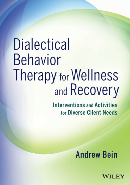 Dialectical Behavior Therapy for Wellness and Recovery: Interventions and Activities for Diverse Client Needs / Edition 1