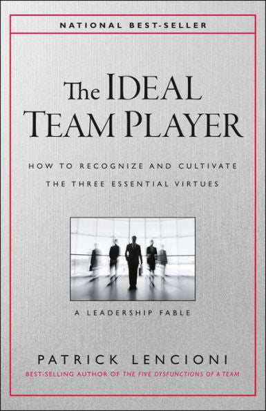 The Ideal Team Player: How to Recognize and Cultivate The Three Essential Virtues