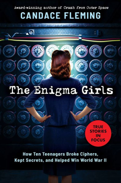 The Enigma Girls: How Ten Teenagers Broke Ciphers, Kept Secrets, and Helped Win World War II (Scholastic Focus)