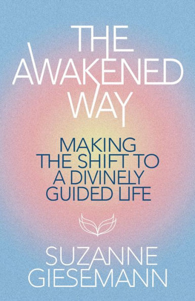 The Awakened Way: Making the Shift to a Divinely Guided Life