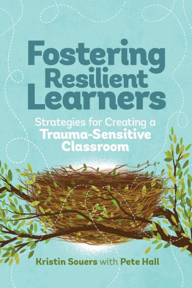 Fostering Resilient Learners: Strategies for Creating a Trauma-Sensitive Classroom