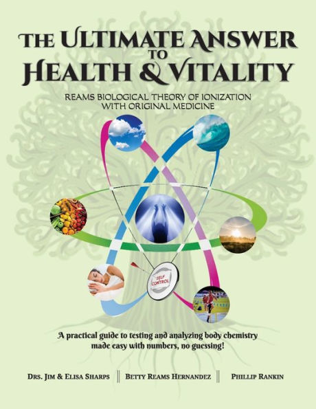 The Ultimate Answer to Health and Vitality: Reams Biological Theory of Ionization with Original Medicine