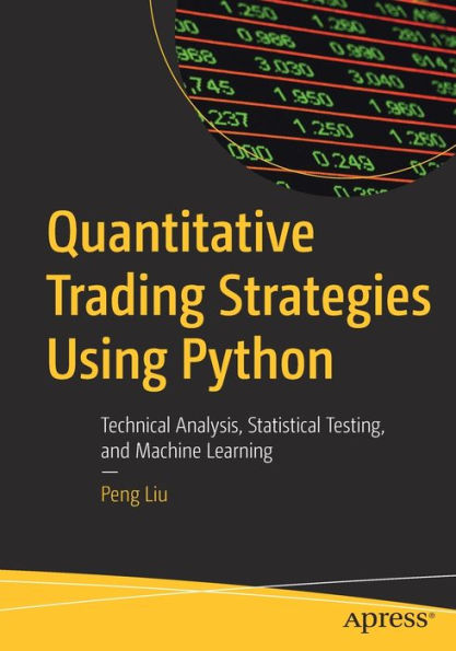 Quantitative Trading Strategies Using Python: Technical Analysis, Statistical Testing, and Machine Learning