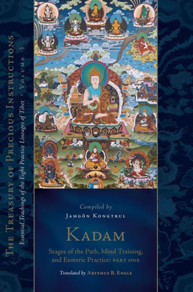 Kadam: Stages of the Path, Mind Training, and Esoteric Practice, Part One: Essential Teachings of the Eight Practice Lineages of Tibet, Volume 3 (The Treasury of Precious Instructions)