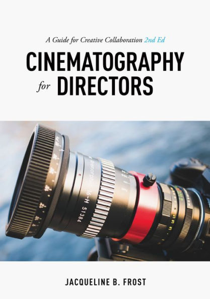 Cinematography for Directors: A Guide for Creative Collaboration