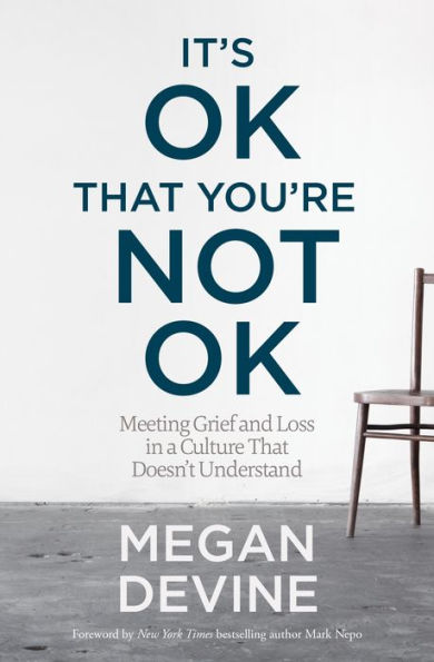 It's OK That You're Not OK: Meeting Grief and Loss in a Culture That Doesn't Understand