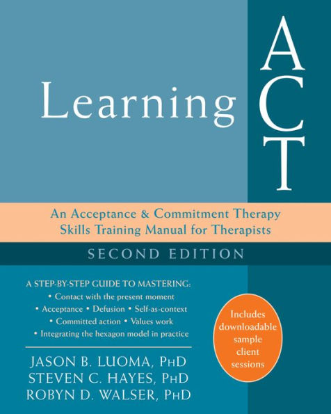 Learning ACT: An Acceptance and Commitment Therapy Skills Training Manual for Therapists