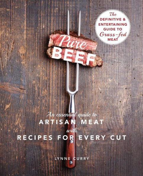 Pure Beef: An Essential Guide to Artisan Meat with Recipes for Every Cut