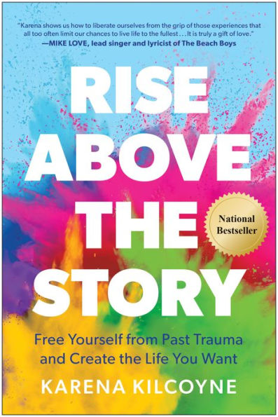 Rise Above the Story: Free Yourself from Past Trauma and Create the Life You Want