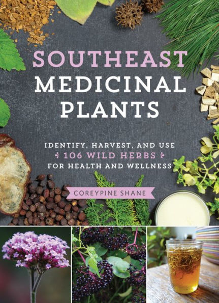 Southeast Medicinal Plants: Identify, Harvest, and Use 106 Wild Herbs for Health and Wellness