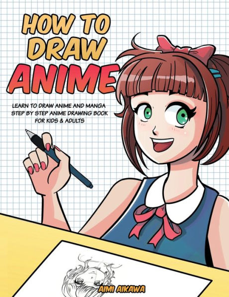 How to Draw Anime: Learn to Draw Anime and Manga - Step by Step Anime Drawing Book for Kids & Adults: