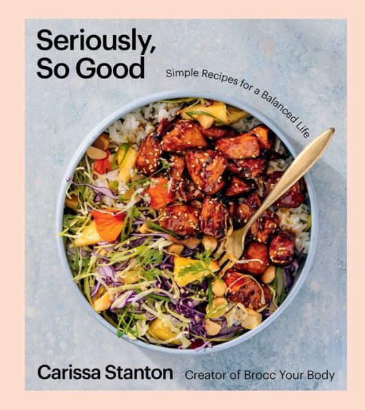 Seriously, So Good: Simple Recipes for a Balanced Life (A Cookbook)