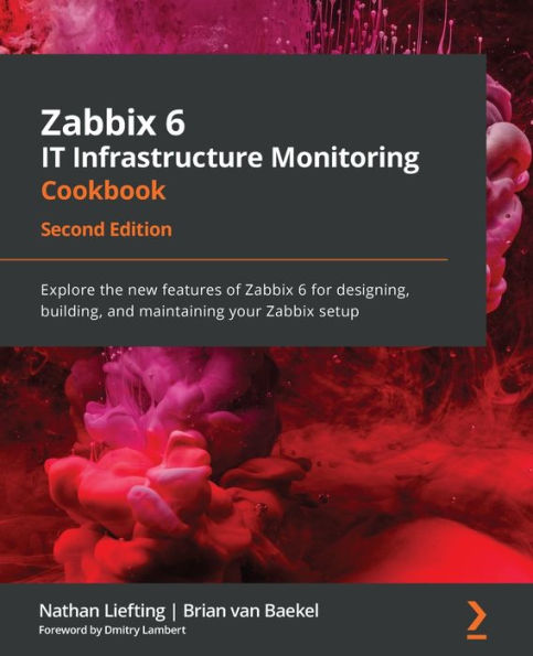Zabbix 6 IT Infrastructure Monitoring Cookbook - Second Edition: Explore the new features of Zabbix 6 for designing, building, and maintaining your Zabbix setup