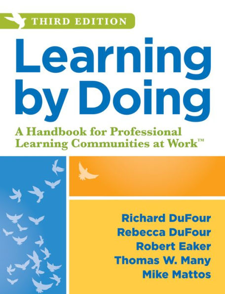 Learning by Doing: A Handbook for Professional Learning Communities at Work, Third Edition (A Practical Guide to Action for PLC Teams and Leadership) / Edition 3