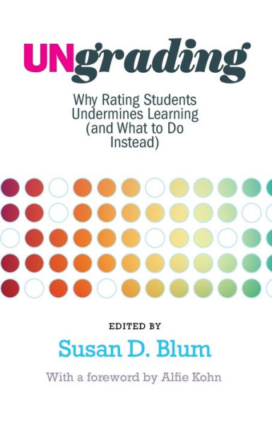 Ungrading: Why Rating Students Undermines Learning (and What to Do Instead)