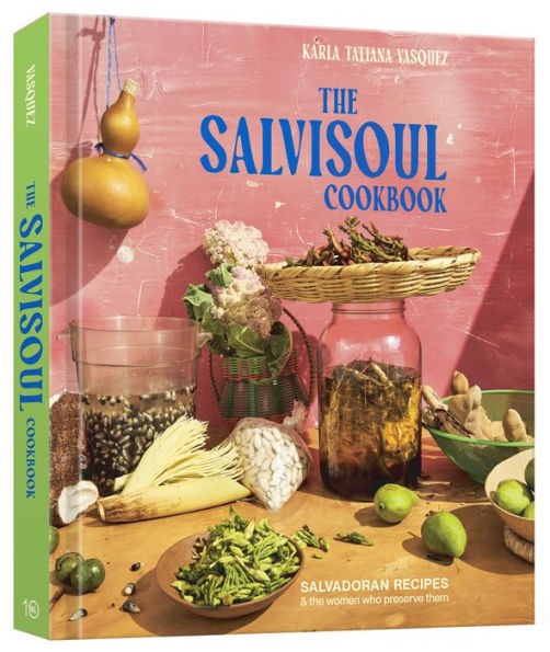 The SalviSoul Cookbook: Salvadoran Recipes and the Women Who Preserve Them