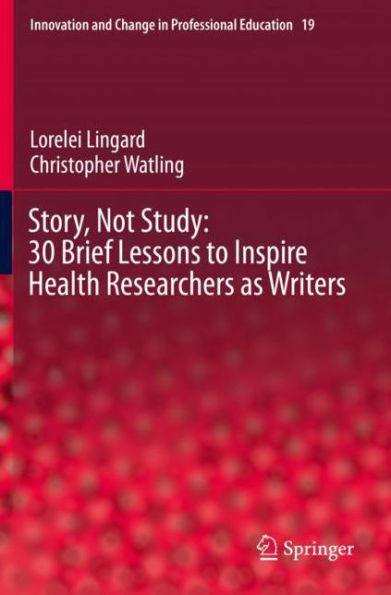 Story, Not Study: 30 Brief Lessons to Inspire Health Researchers as Writers