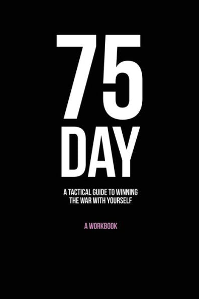 75-Day: A Tactical Guide to Winning the War with Yourself