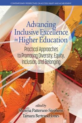 Advancing Inclusive Excellence in Higher Education: Practical Approaches to Promoting Diversity, Equity, Inclusion, and Belonging