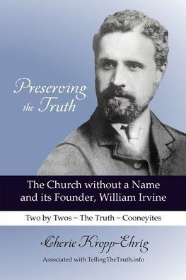 Preserving the Truth: The Church without a Name and Its Founder, William Irvine