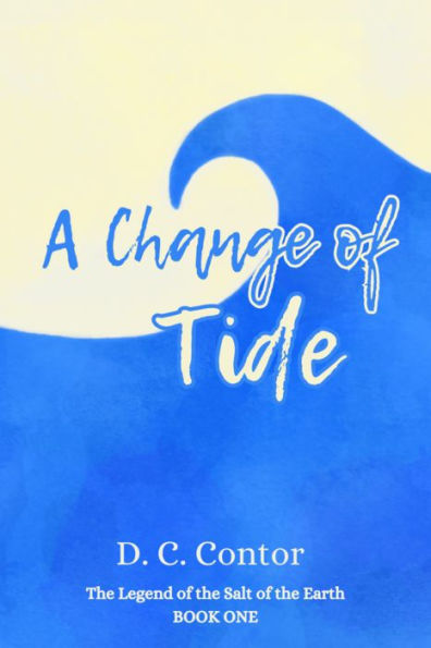 A Change of Tide: The Legend of the Salt of the Earth: BOOK ONE